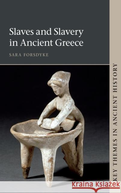 Slaves and Slavery in Ancient Greece Sara Forsdyke 9781107032347