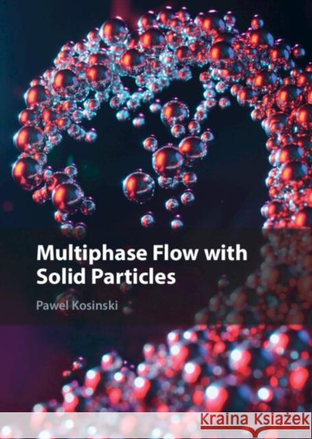 Multiphase Flow with Solid Particles Pawel (Universitetet i Bergen, Norway) Kosinski 9781107032378 Cambridge University Press