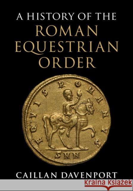 A History of the Roman Equestrian Order Caillan Davenport 9781107032538