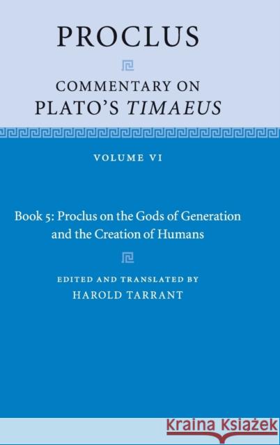 Proclus: Commentary on Plato's Timaeus: Volume 6, Book 5: Proclus on the Gods of Generation and the Creation of Humans Proclus 9781107032644 Cambridge University Press