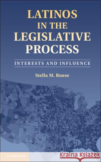 Latinos in the Legislative Process: Interests and Influence Rouse, Stella M. 9781107032705