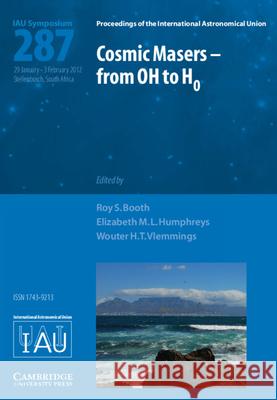 Cosmic Masers – from OH to H0 (IAU S287) Roy S. Booth, Wouter H. T. Vlemmings, Elizabeth M. L. Humphreys (Harvard-Smithsonian Center for Astrophysics) 9781107032842 Cambridge University Press