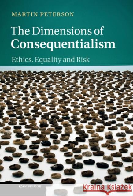 The Dimensions of Consequentialism: Ethics, Equality and Risk Peterson, Martin 9781107033030 0