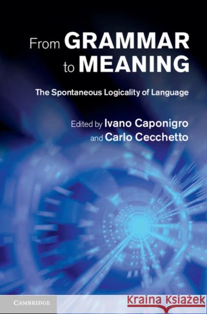 From Grammar to Meaning: The Spontaneous Logicality of Language Caponigro, Ivano 9781107033108 0