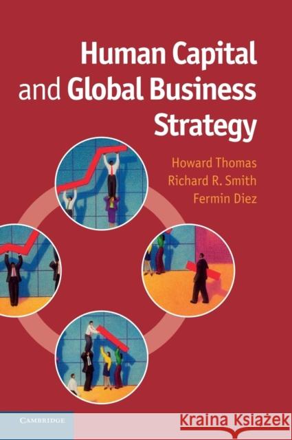 Human Capital and Global Business Strategy Howard Thomas Rick Smith Fermin Diez 9781107033153