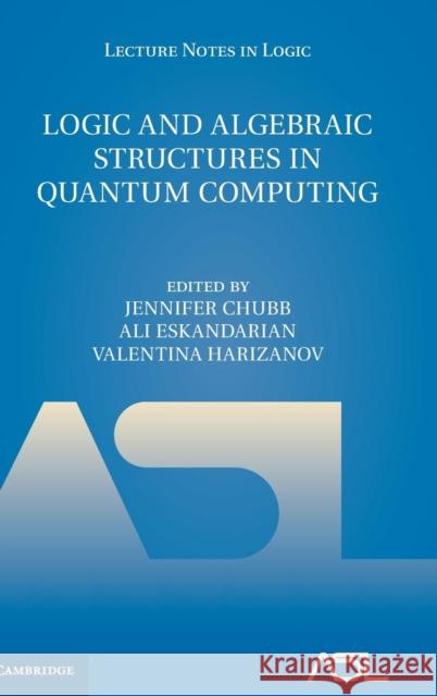 Logic and Algebraic Structures in Quantum Computing Jennifer Chubb Ali Eskandarian Valentina Harizanov 9781107033399 Cambridge University Press