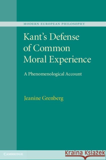 Kant's Defense of Common Moral Experience: A Phenomenological Account Grenberg, Jeanine 9781107033580 0