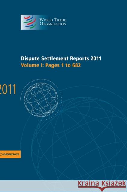 Dispute Settlement Reports 2011: Volume 1, Pages 1-682  World Trade Organization 9781107033672 0