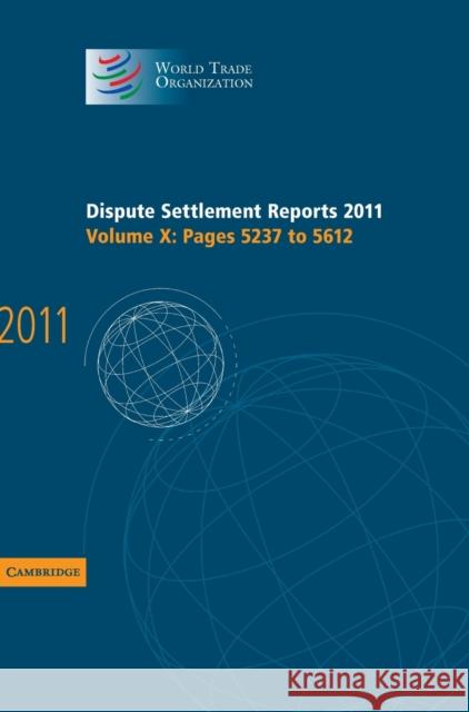 Dispute Settlement Reports 2011: Volume 10, Pages 5237-5612  World Trade Organization 9781107033764 0