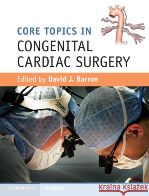 Core Topics in Congenital Cardiac Surgery David Barron 9781107034013