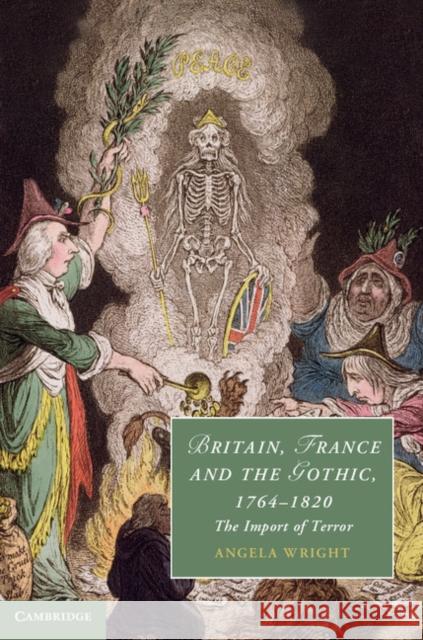 Britain, France and the Gothic, 1764-1820: The Import of Terror Wright, Angela 9781107034068