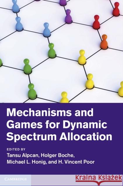 Mechanisms and Games for Dynamic Spectrum Allocation Tansu Alpcan 9781107034129 CAMBRIDGE UNIVERSITY PRESS