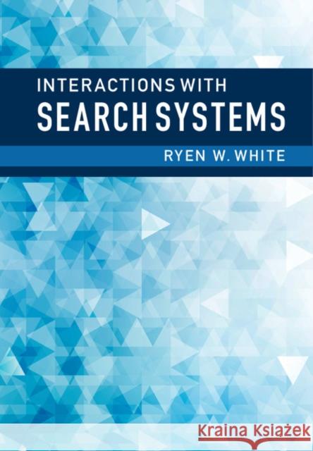 Interactions with Search Systems Ryen W. White 9781107034228 Cambridge University Press