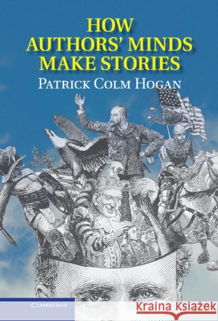 How Authors' Minds Make Stories Patrick Colm Hogan 9781107034402 Cambridge University Press