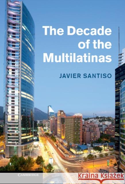 The Decade of the Multilatinas Javier Santiso 9781107034433 0