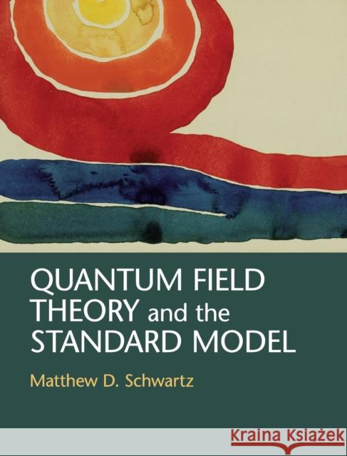 Quantum Field Theory and the Standard Model Matthew D Schwartz 9781107034730 Cambridge University Press