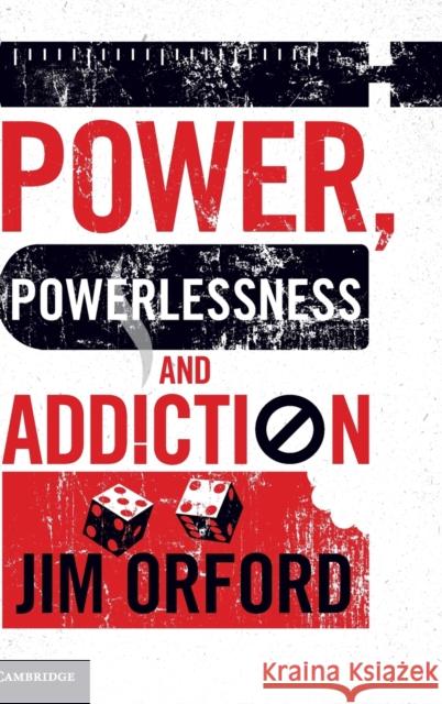 Power, Powerlessness and Addiction Jim Orford 9781107034761 Cambridge University Press