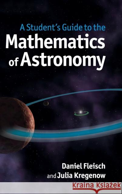 A Student's Guide to the Mathematics of Astronomy Daniel A. Fleisch Julia M. Kregenow 9781107034945