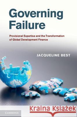 Governing Failure: Provisional Expertise and the Transformation of Global Development Finance Best, Jacqueline 9781107035041 CAMBRIDGE UNIVERSITY PRESS