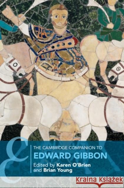 The Cambridge Companion to Edward Gibbon Karen O'Brien (University of Oxford), Brian Young (University of Oxford) 9781107035119 Cambridge University Press