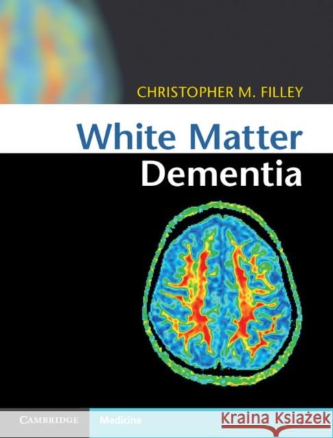 White Matter Dementia Christopher Filley 9781107035416