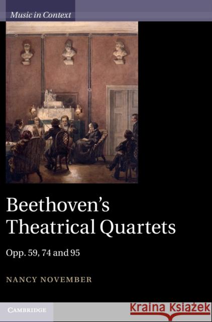 Beethoven's Theatrical Quartets: Opp. 59, 74 and 95 November, Nancy 9781107035454 CAMBRIDGE UNIVERSITY PRESS