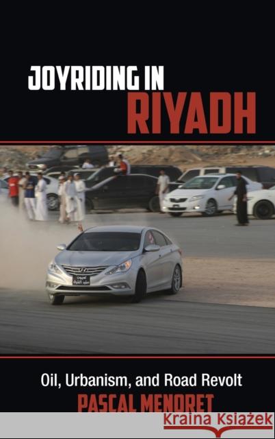 Joyriding in Riyadh: Oil, Urbanism, and Road Revolt Menoret, Pascal 9781107035485 Cambridge University Press