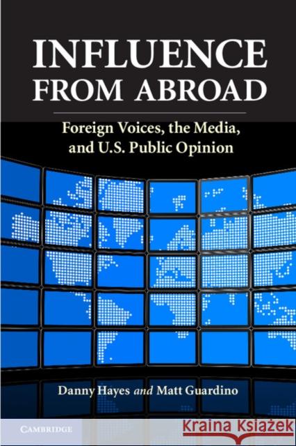 Influence from Abroad: Foreign Voices, the Media, and U.S. Public Opinion Hayes, Danny 9781107035522