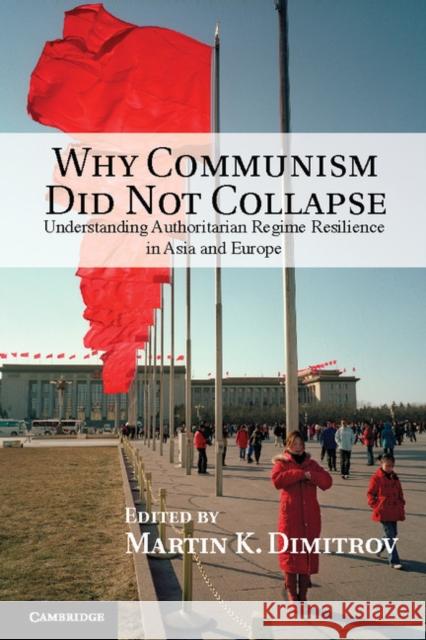 Why Communism Did Not Collapse: Understanding Authoritarian Regime Resilience in Asia and Europe Dimitrov, Martin K. 9781107035539