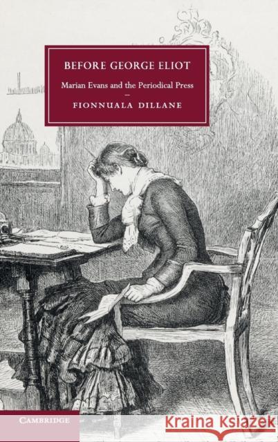 Before George Eliot: Marian Evans and the Periodical Press Dillane, Fionnuala 9781107035652 0