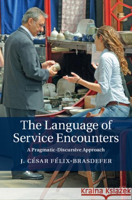 The Language of Service Encounters: A Pragmatic-Discursive Approach Félix-Brasdefer, J. César 9781107035829 Cambridge University Press
