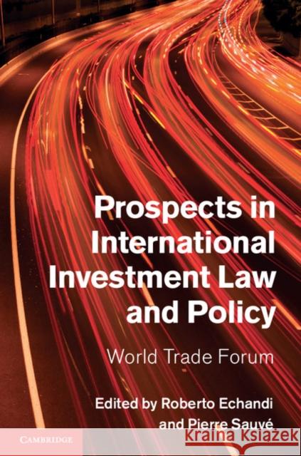 Prospects in International Investment Law and Policy: World Trade Forum Echandi, Roberto 9781107035867 0
