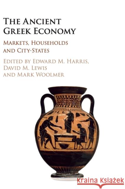 The Ancient Greek Economy: Markets, Households and City-States Harris, Edward M. 9781107035881