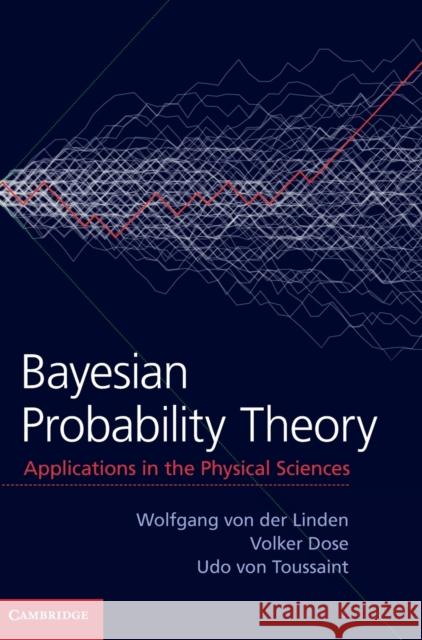 Bayesian Probability Theory: Applications in the Physical Sciences Linden, Wolfgang Von Der 9781107035904 Cambridge University Press