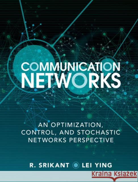 Communication Networks: An Optimization, Control, and Stochastic Networks Perspective Srikant, R. 9781107036055 CAMBRIDGE UNIVERSITY PRESS
