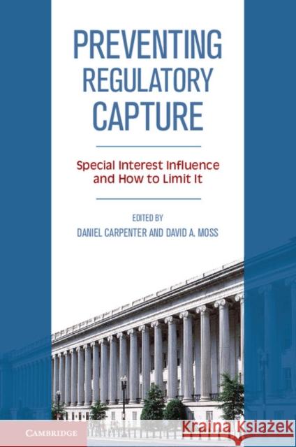 Preventing Regulatory Capture: Special Interest Influence and How to Limit It Carpenter, Daniel 9781107036086