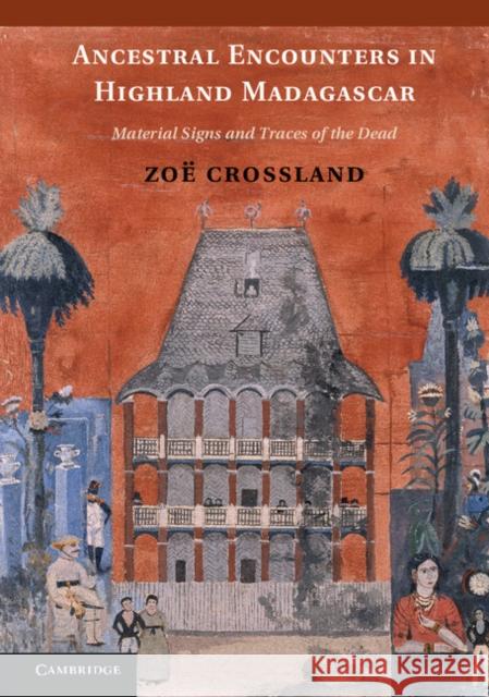 Ancestral Encounters in Highland Madagascar: Material Signs and Traces of the Dead Crossland, Zoë 9781107036093