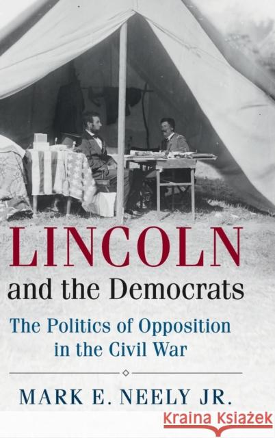 Lincoln and the Democrats: The Politics of Opposition in the Civil War Mark E. Neely, Jr (Pennsylvania State University) 9781107036260