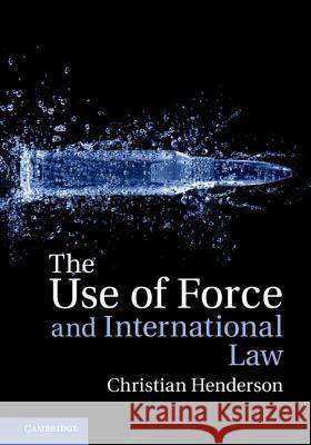 The Use of Force and International Law Christian Henderson 9781107036345