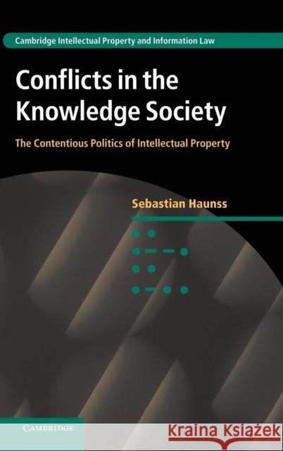 Conflicts in the Knowledge Society: The Contentious Politics of Intellectual Property Haunss, Sebastian 9781107036420 0