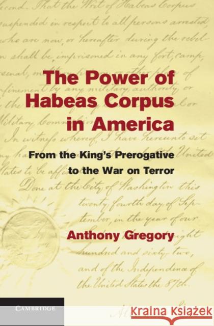 The Power of Habeas Corpus in America: From the King's Prerogative to the War on Terror Gregory, Anthony 9781107036437