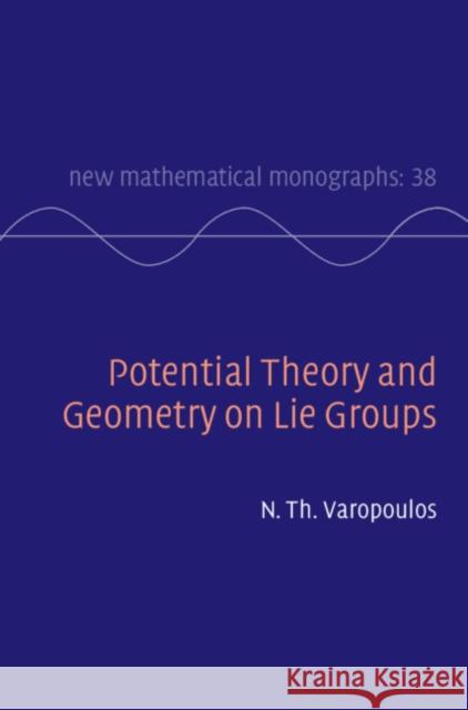 Potential Theory and Geometry on Lie Groups Nicholas Varopoulos 9781107036499 Cambridge University Press