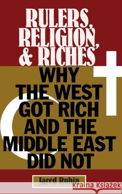 Rulers, Religion, and Riches: Why the West Got Rich and the Middle East Did Not Rubin, Jared 9781107036819