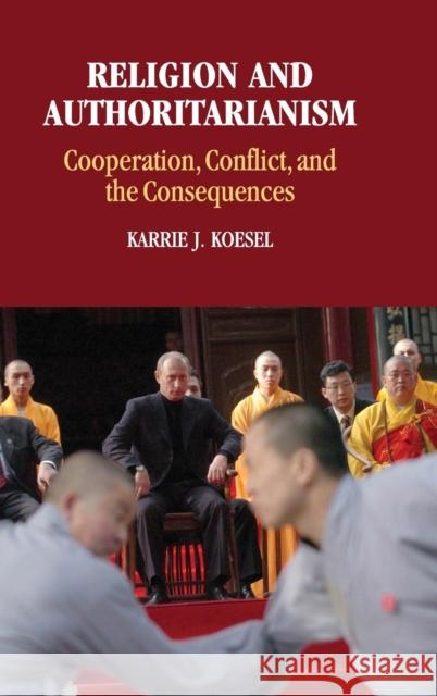 Religion and Authoritarianism: Cooperation, Conflict, and the Consequences Koesel, Karrie J. 9781107037069 Cambridge University Press