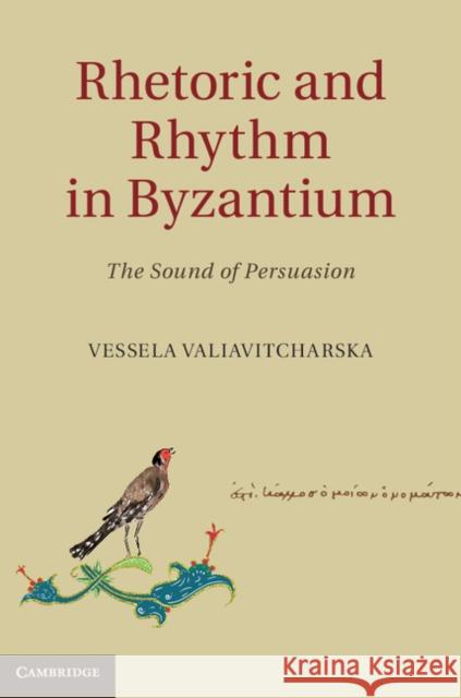 Rhetoric and Rhythm in Byzantium: The Sound of Persuasion Valiavitcharska, Vessela 9781107037366