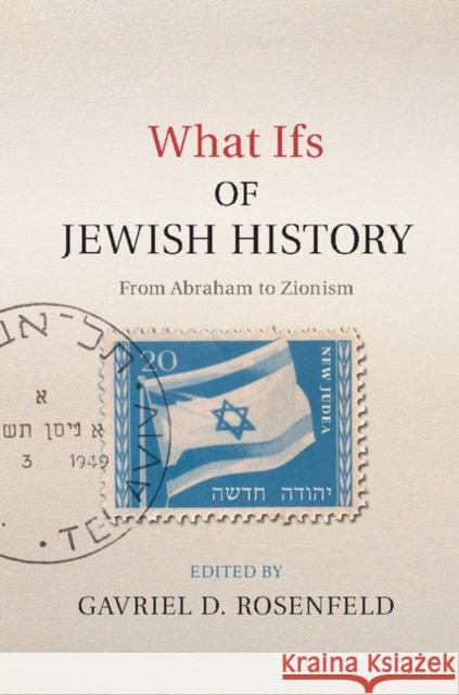 What Ifs of Jewish History: From Abraham to Zionism Gavriel Rosenfeld 9781107037625