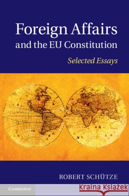 Foreign Affairs and the EU Constitution: Selected Essays Schütze, Robert 9781107037663