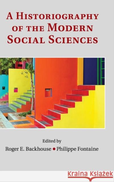 A Historiography of the Modern Social Sciences Roger E. Backhouse Philippe Fontaine 9781107037724 Cambridge University Press