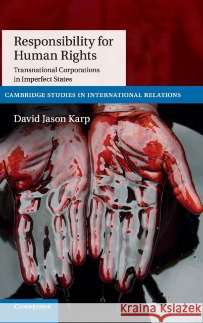 Responsibility for Human Rights: Transnational Corporations in Imperfect States Karp, David Jason 9781107037885