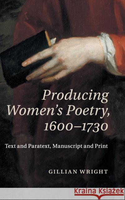 Producing Women's Poetry, 1600-1730: Text and Paratext, Manuscript and Print Wright, Gillian 9781107037922 0